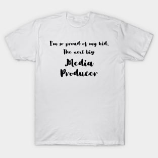 I'm So Proud of My Kid. The Next Big Media Producer T-Shirt